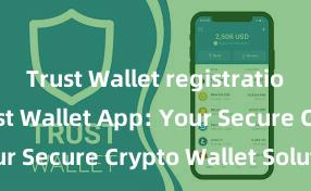 Trust Wallet registration-free Trust Wallet App: Your Secure Crypto Wallet Solution