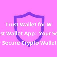 Trust Wallet for Web3 Trust Wallet App: Your Secure Crypto Wallet Solution