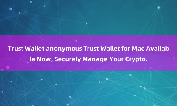 Trust Wallet anonymous Trust Wallet for Mac Available Now, Securely Manage Your Crypto.