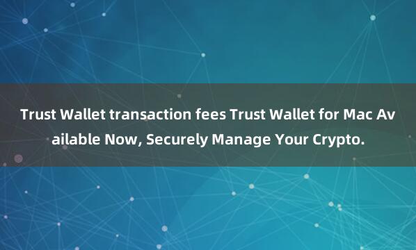 Trust Wallet transaction fees Trust Wallet for Mac Available Now, Securely Manage Your Crypto.